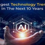 The Biggest Technology Trends In The Next 10 Years